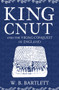 King Cnut and the Viking Conquest of England by W. B. Bartlett, 9781445682891