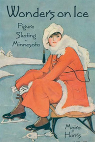 Wonders on Ice (Figure Skating in Minnesota) by Moira F Harris, 9781880654354