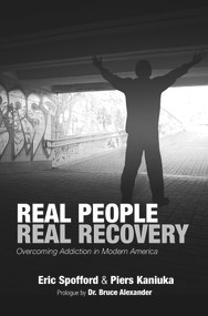 Real People Real Recovery (Overcoming Addiction in Modern America) by Eric Spofford, Piers Kaniuka, 9781604271669