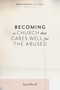 Becoming a Church that Cares Well for the Abused by Brad Hambrick, Rachael Denhollander, Mika Edmondson, Samantha Kilpatrick, Diane Langberg, Chris Moles, Andrea Munford, Karla Siu, Darby Strickland, Leslie Vernick, 9781535988148