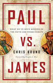 Paul vs. James (What We've Been Missing in the Faith and Works Debate) by Chris Bruno, Douglas J Moo, 9780802419125