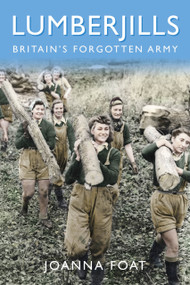 Lumberjills (Britain's Forgotten Army) by Joanna Foat, 9780750990905
