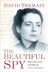 The Beautiful Spy (The Life and Crimes of Vera Eriksen) by David Tremain, 9780750988957