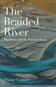 The Braided River (Migration and the Personal Essay) by Diane Comer, 9781988531533