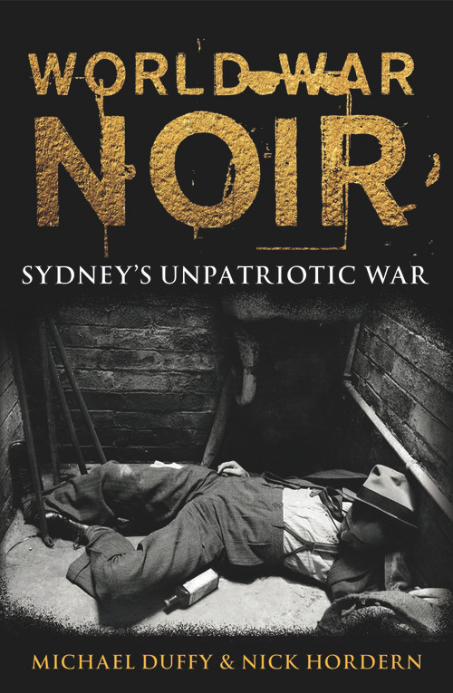 World War Noir (Sydney's unpatriotic war) by Michael Duffy, Nick Hordern, 9781742236049