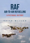 RAF Air-to-Air Refuelling (A Pictorial History) by Keith Wilson, 9781445666044
