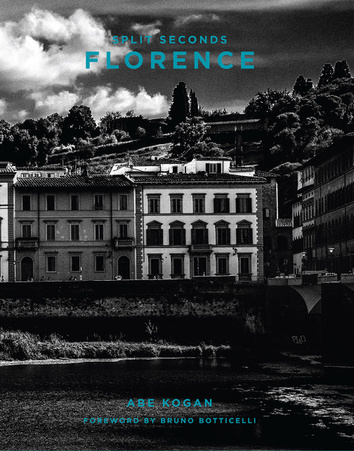 Split Seconds: Florence (Photography by Abe Kogan) by Abe Kogan, Bruno Botticelli, 9781944903442