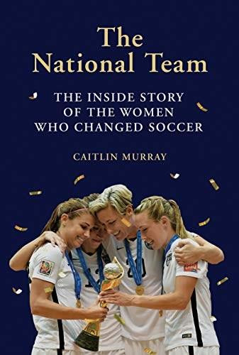 The National Team (The Inside Story of the Women Who Changed Soccer) by Caitlin Murray, 9781419734496