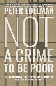Not a Crime to Be Poor (The Criminalization of Poverty in America) - 9781620975480 by Peter Edelman, 9781620975480