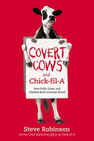 Covert Cows and Chick-fil-A (How Faith, Cows, and Chicken Built an Iconic Brand) by Steve Robinson, 9781400213160
