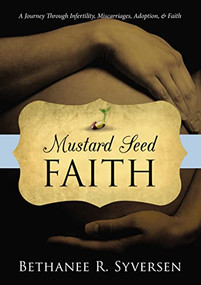Mustard Seed Faith (A Journey through Infertility, Miscarriages, Adoption, and Faith) by Bethanee Syversen, 9781400325337