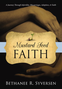 Mustard Seed Faith (A Journey through Infertility, Miscarriages, Adoption, and Faith) by Bethanee Syversen, 9781400325337