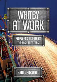 Whitby at Work (People and Industries Through the Years) by Paul Chrystal, 9781445685151