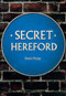 Secret Hereford by David Phelps, 9781445684338