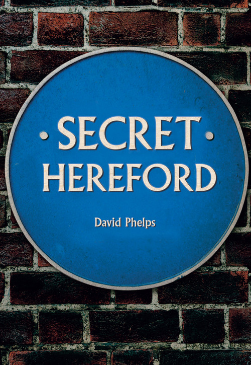 Secret Hereford by David Phelps, 9781445684338