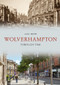 Wolverhampton Through Time by Alec Brew, 9781445687902