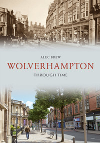 Wolverhampton Through Time by Alec Brew, 9781445687902