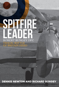 Spitfire Leader (Robert Bungey DFC, Tragic Battle of Britain Hero) by Dennis Newton, Richard Bungey, 9781445684352