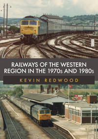Railways of the Western Region in the 1970s and 1980s by Kevin Redwood, 9781445684314
