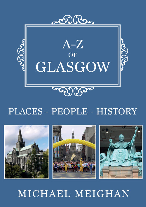 A-Z of Glasgow (Places-People-History) by Michael Meighan, 9781445681818