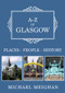 A-Z of Glasgow (Places-People-History) by Michael Meighan, 9781445681818