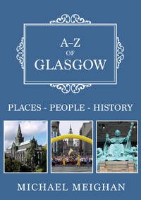 A-Z of Glasgow (Places-People-History) by Michael Meighan, 9781445681818