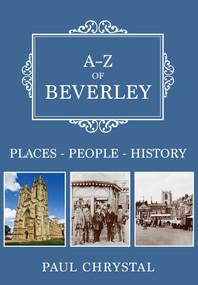 A-Z of Beverley (Places-People-History) by Paul Chrystal, 9781445686981