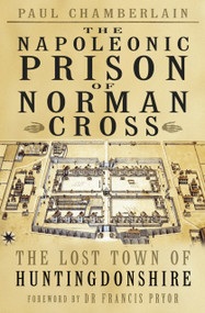 The Napoleonic Prison of Norman Cross (The Lost Town of Huntingdonshire) by Paul Chamberlain, Francis Pryor, 9780750990462