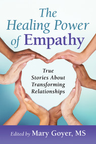 The Healing Power of Empathy (True Stories About Transforming Relationships) by Mary Goyer, 9781934336175