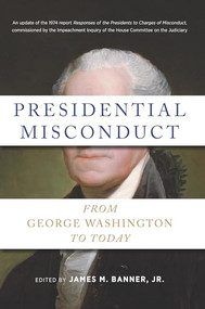 Presidential Misconduct (From George Washington to Today) by James M. Banner Jr., 9781620975497