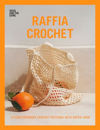 Raffia Crochet (10 contemporary crochet patterns with raffia yarn) by Wool and the Gang, 9781446307489