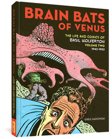 Brain Bats of Venus (The Life and Comics of Basil Wolverton Vol. 2 (1942-1952)) by Greg Sadowski, Basil Wolverton, 9781683962144