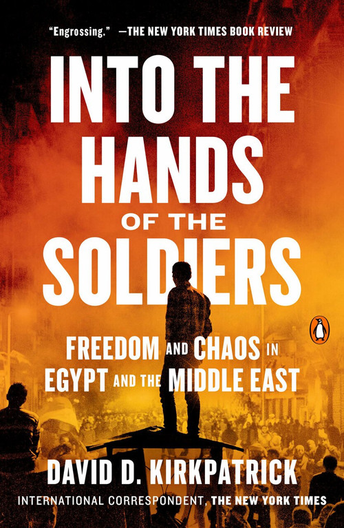 Into the Hands of the Soldiers (Freedom and Chaos in Egypt and the Middle East) - 9780735220638 by David D. Kirkpatrick, 9780735220638