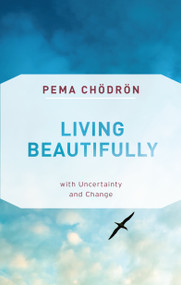 Living Beautifully (with Uncertainty and Change) - 9781611806809 by Pema Chodron, 9781611806809