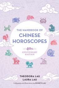 The Handbook of Chinese Horoscopes (40th Anniversary Edition) by Theodora Lau, Laura Lau, Kenneth Lau, 9781623173739