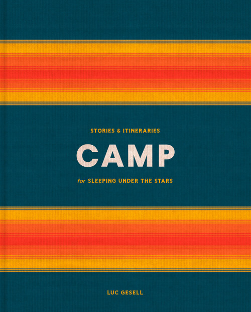 Camp (Stories and Itineraries for Sleeping Under the Stars) by Luc Gesell, 9780525577256