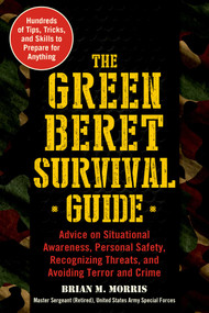 The Green Beret Survival Guide (Advice on Situational Awareness, Personal Safety, Recognizing Threats, and Avoiding Terror and Crime) by Brian Morris, 9781510740754