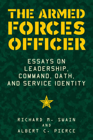 The Armed Forces Officer (Essays on Leadership, Command, Oath, and Service Identity) by Albert C. Pierce, Richard Swain, 9781510743083