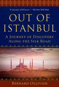 Out of Istanbul (A Journey of Discovery along the Silk Road) by Bernard Ollivier, Dan Golembeski, 9781510743755