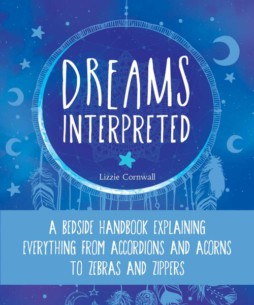 Dreams Interpreted (A Bedside Handbook Explaining Everything from Accordions and Acorns to Zebras and Zippers) by Lizzie Cornwall, 9781631584350