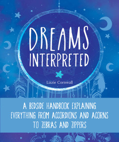 Dreams Interpreted (A Bedside Handbook Explaining Everything from Accordions and Acorns to Zebras and Zippers) by Lizzie Cornwall, 9781631584350