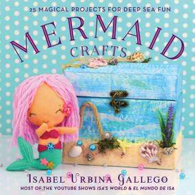 Mermaid Crafts (25 Magical Projects for Deep Sea Fun) by Isabel Urbina Gallego, 9781631584114