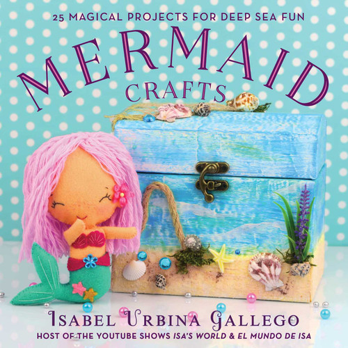 Mermaid Crafts (25 Magical Projects for Deep Sea Fun) by Isabel Urbina Gallego, 9781631584114