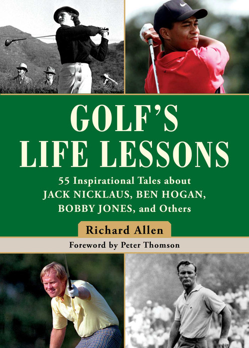 Golf's Life Lessons (55 Inspirational Tales about Jack Nicklaus, Ben Hogan, Bobby Jones, and Others) by Richard Allen, Peter Thomson, 9781510740716