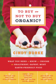 To Buy or Not to Buy Organic (What You Need to Know to Choose the Healthiest, Safest, Most Earth-Friendly Food) by Cindy Burke, 9781569242681