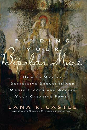 Finding Your Bipolar Muse (How to Master Depressive Droughts and Manic Floods and Access Your Creative Power) by Lana R. Castle, 9781569243404