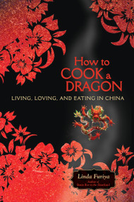 How to Cook a Dragon (Living, Loving, and Eating in China) by Linda Furiya, 9781580052559