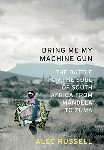 Bring Me My Machine Gun (The Battle for the Soul of South Africa, from Mandela to Zuma) by Alec Russell, 9781586487386