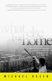 What Else But Home (Seven Boys and an American Journey Between the Projects and the Penthouse) by Michael Rosen, 9781586488949