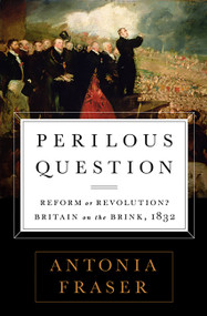 Perilous Question (Reform or Revolution? Britain on the Brink, 1832) by Antonia Fraser, 9781610393782